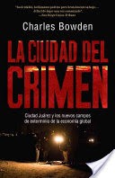 La Ciudad del Crimen: Ciudad Juarez y Los Nuevos Campos de Exterminio de La Economia Global