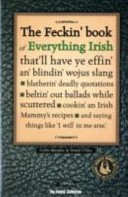 The Feckin' Book of Everything Irish That'll Have Ye Effin' An' Blindin' Wojus Slang, Blatherin' Deadly Quotations, Beltin' Out Ballads While Scuttered, Cookin' an Irish Mammy's Recipes, and Saying Things Like 'I Will in Me Arse'