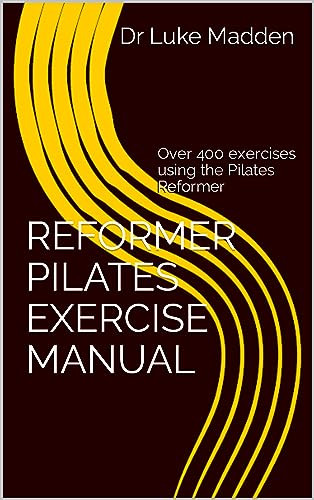 Reformer Pilates Exercise Manual: Over 400 exercises using the Pilates Reformer