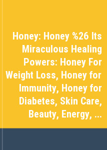 Honey: Honey & Its Miraculous Healing Powers: Honey For Weight Loss, Honey for Immunity, Honey for Diabetes, Skin Care, Beauty, Energy, Sleep, Hangovers, ... - All Your Questions Answered Book 2)