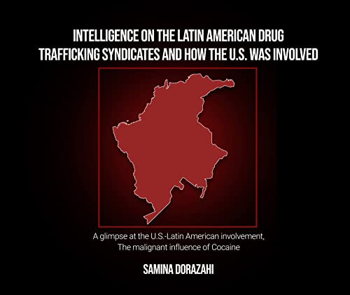 Intelligence on the Latin American Drug Trafficking syndicates and how the U.S. was Involved