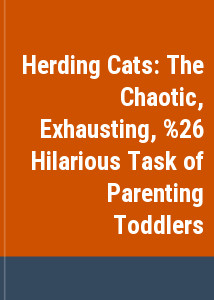 Herding Cats: The Chaotic, Exhausting, & Hilarious Task of Parenting Toddlers