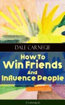 How To Win Friends And Influence People (Unabridged)