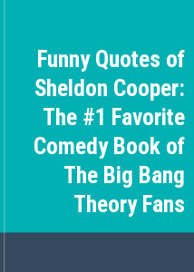 Funny Quotes of Sheldon Cooper: The #1 Favorite Comedy Book of The Big Bang Theory Fans