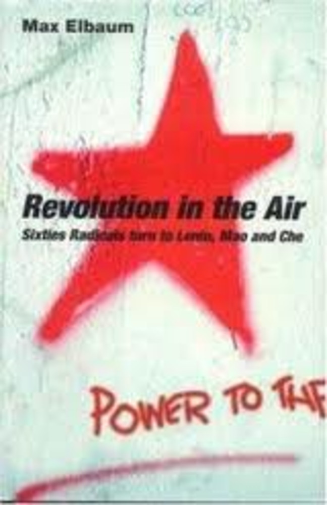 Revolution in the Air: Sixties Radicals Turn to Lenin, Mao and Che