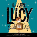 The I Love Lucy Guide to Life