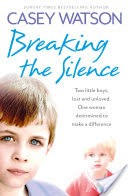 Breaking the Silence: Two little boys, lost and unloved. One foster carer determined to make a difference.