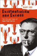 Existentialism and Excess: The Life and Times of Jean-Paul Sartre