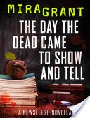 The Day the Dead Came to Show and Tell: A Newsflesh Novella
