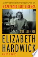 A Splendid Intelligence: The Life of Elizabeth Hardwick