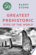 The 50 Greatest Prehistoric Sites of the World