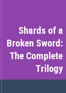 Shards of a Broken Sword: The Complete Trilogy
