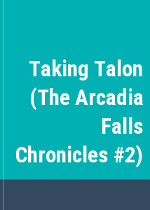 Taking Talon (The Arcadia Falls Chronicles #2)