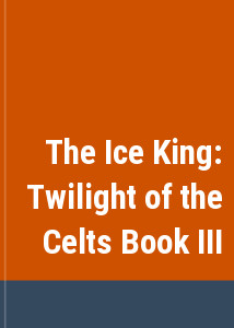 The Ice King: Twilight of the Celts Book III