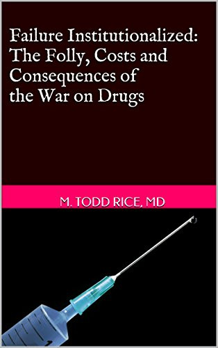 Failure Institutionalized: The Folly, Costs and Consequences of the War on Drugs
