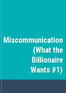 Miscommunication (What the Billionaire Wants #1)