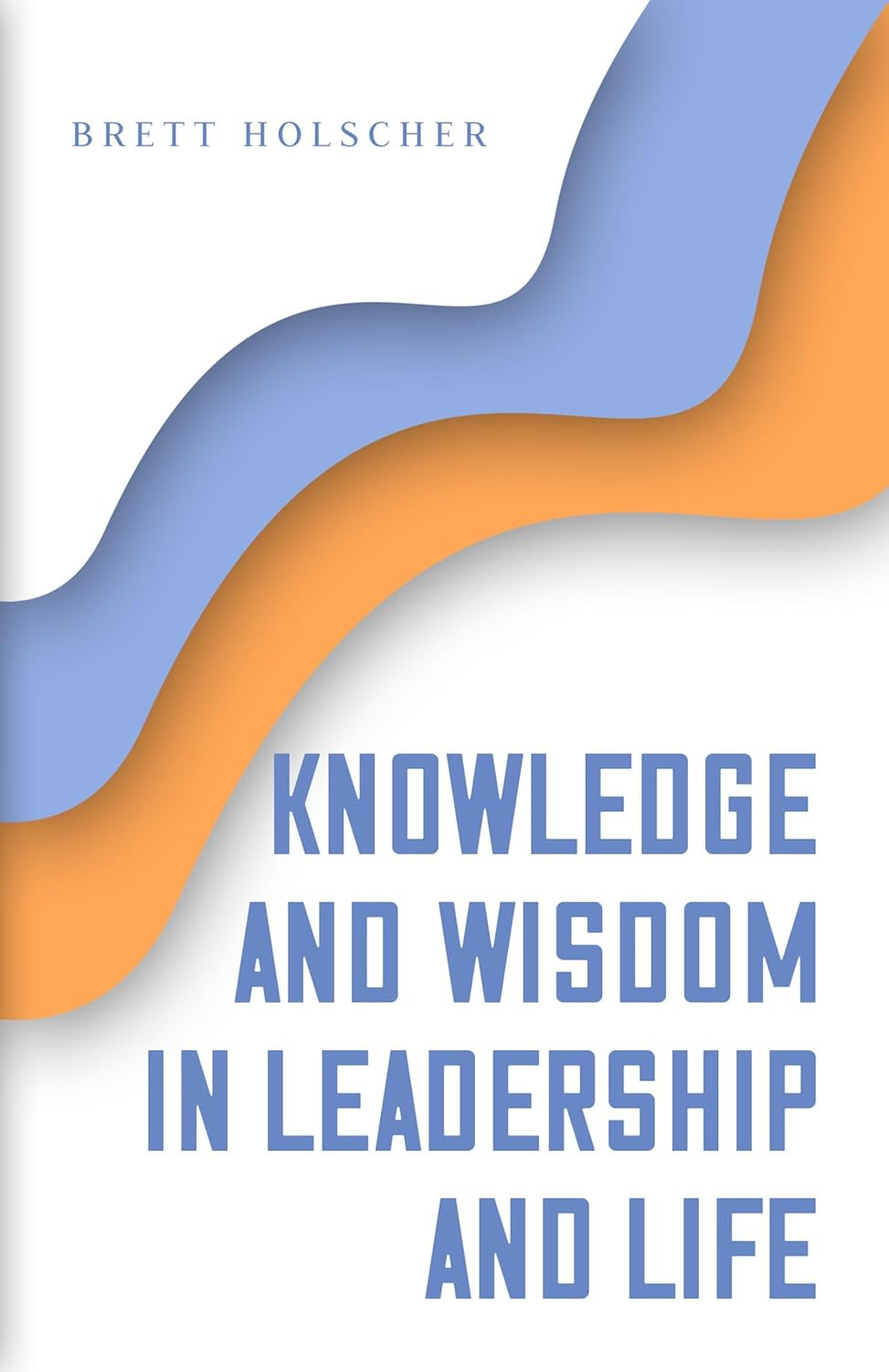 Knowledge and Wisdom in Leadership and Life