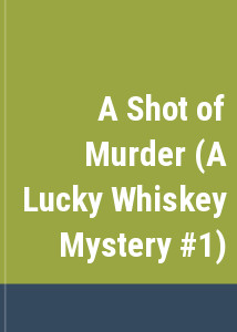 A Shot of Murder (A Lucky Whiskey Mystery #1)