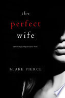 The Perfect Wife (A Jessie Hunt Psychological Suspense ThrillerBook One)