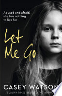 Let Me Go: Abused and Afraid, She Has Nothing to Live for