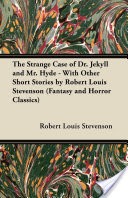 The Strange Case of Dr. Jekyll and Mr. Hyde - With Other Short Stories by Robert Louis Stevenson (Fantasy and Horror Classics)