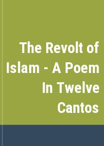 The Revolt of Islam - A Poem In Twelve Cantos