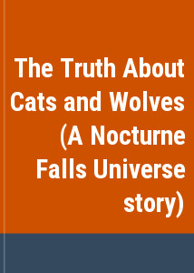 The Truth About Cats and Wolves (A Nocturne Falls Universe story)