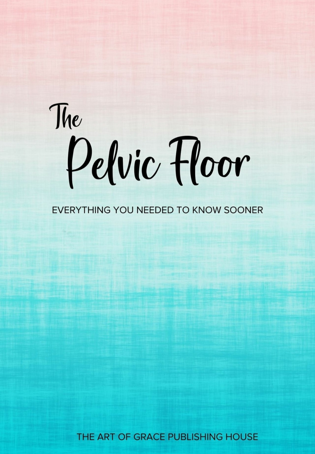 The Pelvic Floor: Everything You Needed To Know Sooner