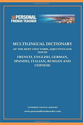 MULTILINGUAL DICTIONARY OF THE MOST USED VERBS, ADJECTIVES AND NOUNS IN FRENCH, ENGLISH, GERMAN, SPANISH, ITALIAN, RUSSIAN AND CHINESE