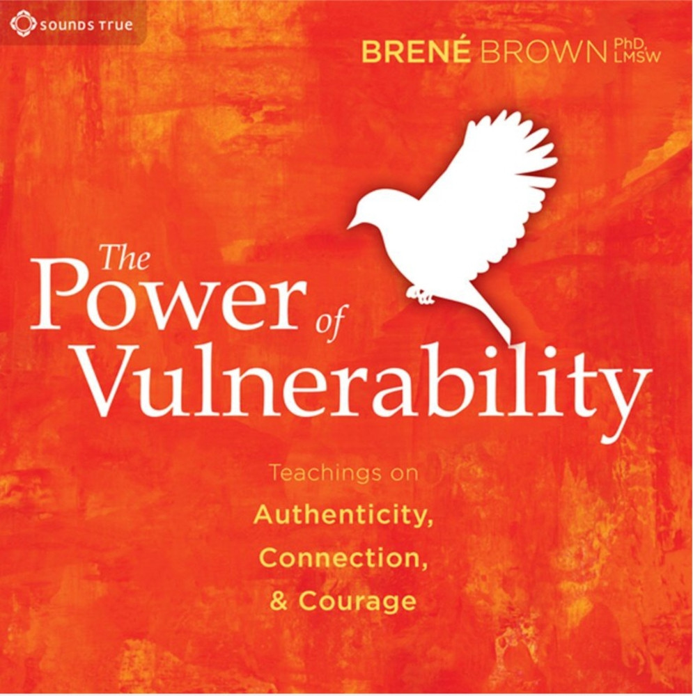 The Power of Vulnerability: Teachings of Authenticity, Connections and Courage