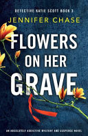 Flowers on Her Grave: An Absolutely Addictive Mystery and Suspense Novel