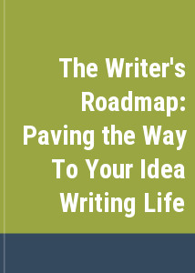 The Writer's Roadmap: Paving the Way To Your Idea Writing Life