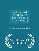 A Freak of Freedom; Or, the Republic of San Marino - Scholar's Choice Edition
