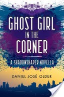 Ghost Girl in the Corner: A Shadowshaper Novella