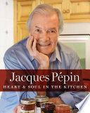 Jacques Ppin Heart and Soul in the Kitchen