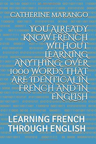 YOU ALREADY KNOW FRENCH WITHOUT LEARNING ANYTHING: OVER 1000 WORDS THAT ARE IDENTICAL IN FRENCH AND IN ENGLISH
