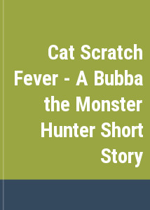 Cat Scratch Fever - A Bubba the Monster Hunter Short Story