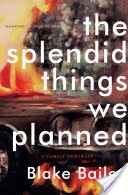 The Splendid Things We Planned: A Family Portrait