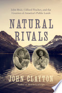Natural Rivals: John Muir, Gifford Pinchot, and the Creation of America's Public Lands