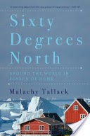 Sixty Degrees North: Around the World in Search of Home
