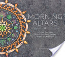 Morning Altars: A 7-Step Practice to Nourish Your Spirit through Nature, Art, and Ritual