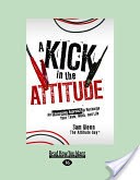 A Kick in the Attitude: An Energizing Approach to Recharge Your Team, Work, and Life (Large Print 16pt)