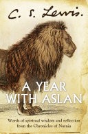 A Year With Aslan: Words of Wisdom and Reflection from the Chronicles of Narnia