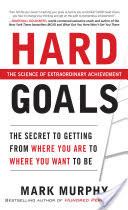 Hard Goals : The Secret to Getting from Where You Are to Where You Want to Be