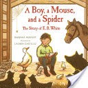 A Boy, a Mouse, and a Spider--The Story of E. B. White