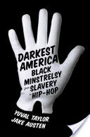 Darkest America: Black Minstrelsy from Slavery to Hip-Hop