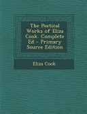 The Poetical Works of Eliza Cook. Complete Ed - Primary Source Edition