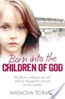 Born into the Children of God: My life in a religious sex cult and my struggle for survival on the outside