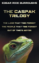 The Caspak Trilogy; The Land That Time Forgot, the People That Time Forgot and Out of Time's Abyss. (Complete and Unabridged).