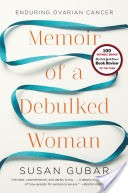 Memoir of a Debulked Woman: Enduring Ovarian Cancer